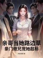 《亲哥当她路边草，豪门继兄宠她超标》小说封面