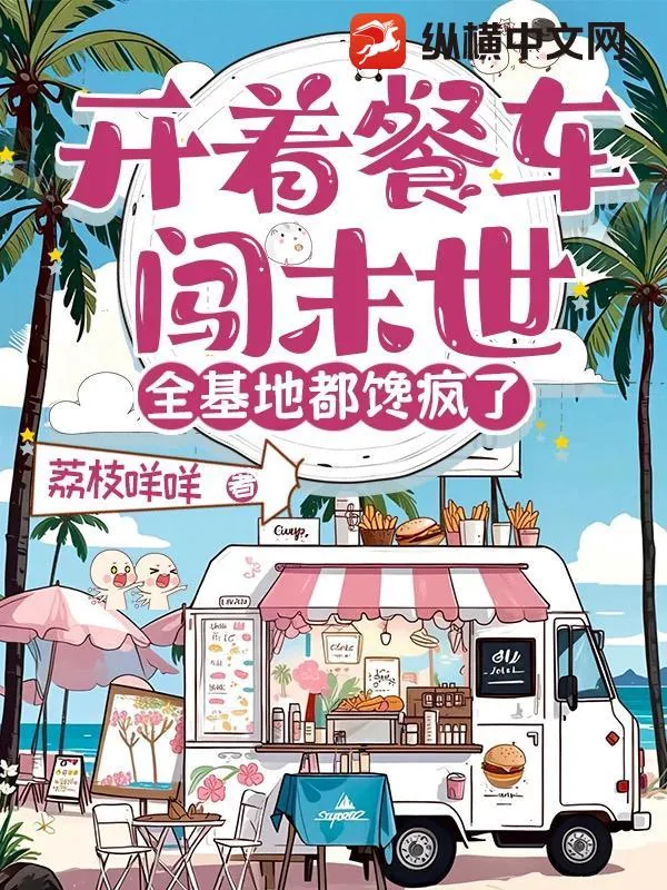 《开着餐车闯末世，全基地都馋疯了》小说封面