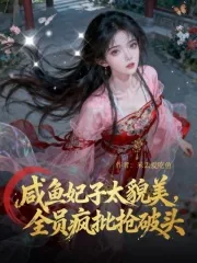 《咸鱼妃子太貌美,全员疯批抢破头》小说封面