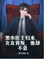 《黑市医王归来，女友背叛，他却不急》小说封面