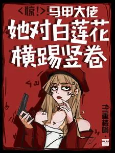《惊！马甲大佬她对白莲花横踢竖卷》小说封面