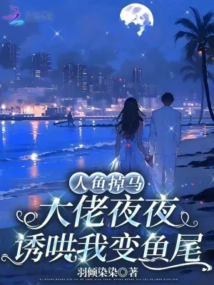 《人鱼掉马,大佬夜夜诱哄我变鱼尾》小说封面