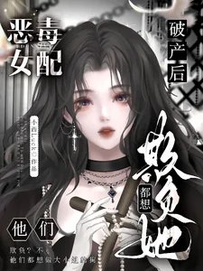 《恶毒女配破产后，他们都想欺负她》小说封面