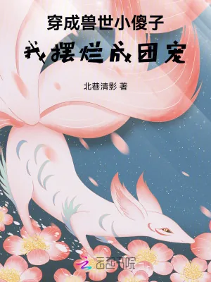 《穿成兽世小傻子，我摆烂成团宠》小说封面