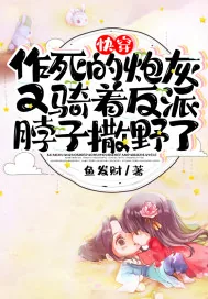 《快穿：作死的炮灰又骑着反派脖子撒野了》小说封面