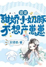 《团宠：甜娇小奶豚，不想产崽崽》小说封面
