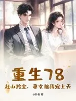 《重生78:赶山挖宝,妻女被我宠上天》小说封面